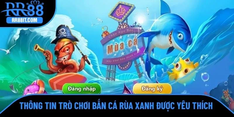 Thông tin trò chơi bắn cá rùa xanh được yêu thích